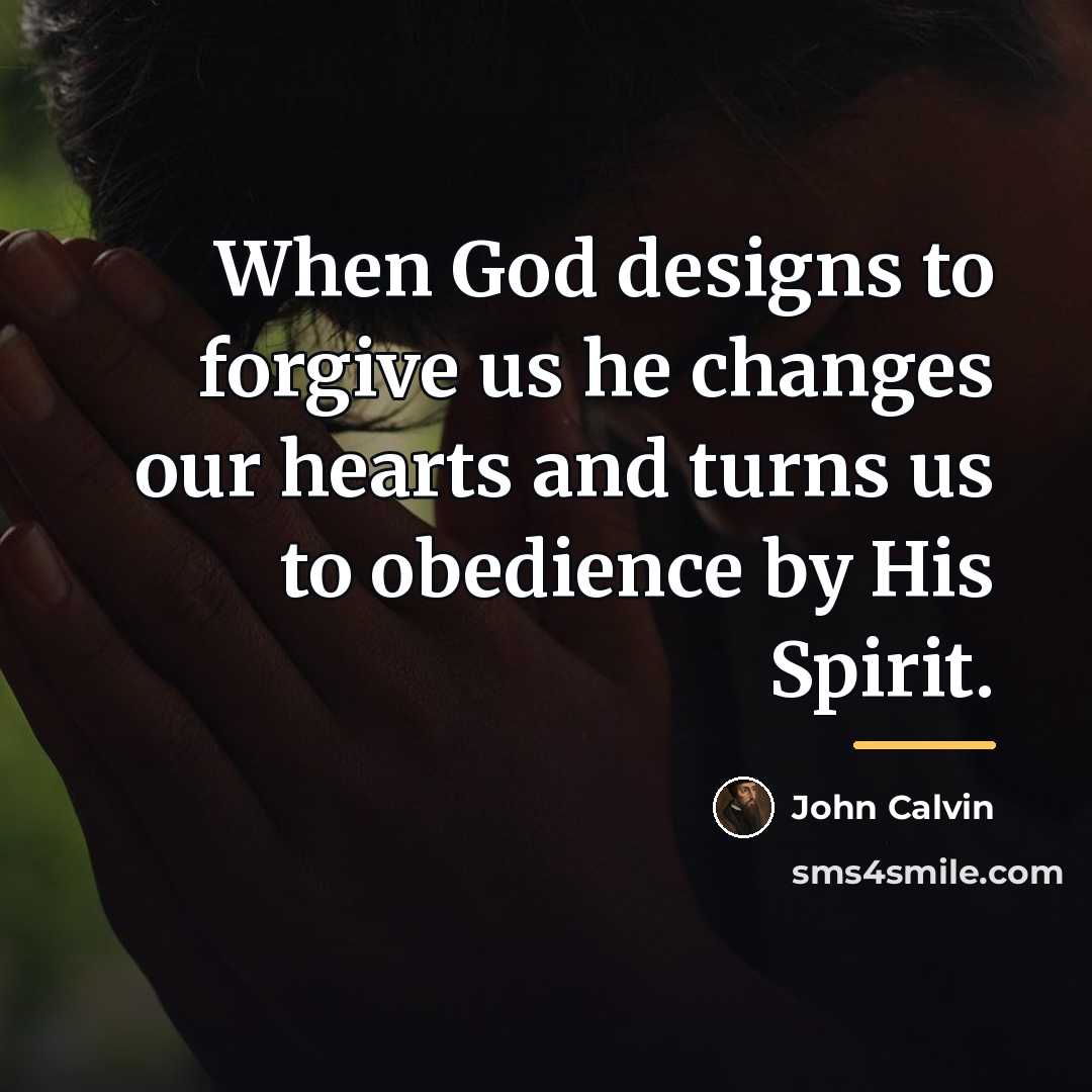 “When God designs to forgive us he changes our hearts…” quote by John Calvin