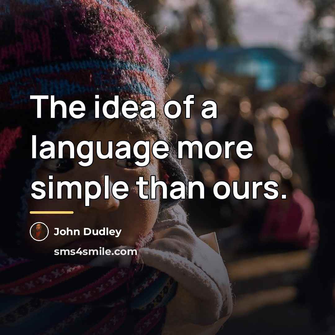 “The idea of a language more simple than ours.…” quote by John Dudley