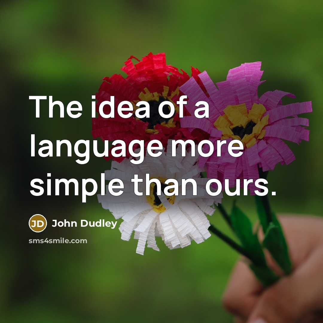 “The idea of a language more simple than ours.” quote by John Dudley