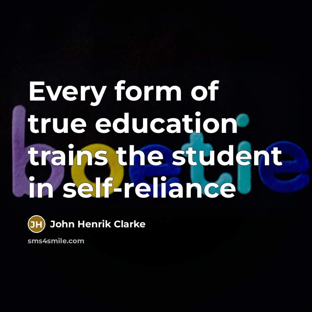 “Every form of true education trains the student in self-reliance…” quote by John Henrik Clarke