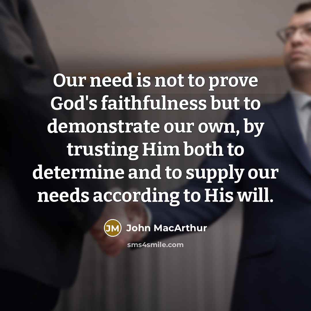 “Our need is not to prove God's faithfulness but to…” quote by John Macarthur