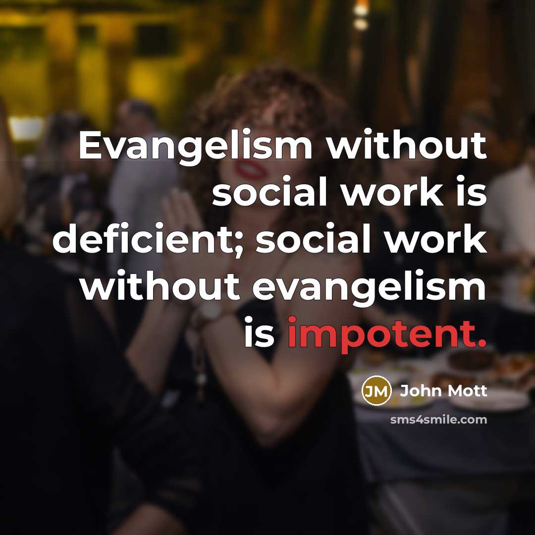 “Evangelism without social work is deficient; social work without evangelism…” quote by John Mott
