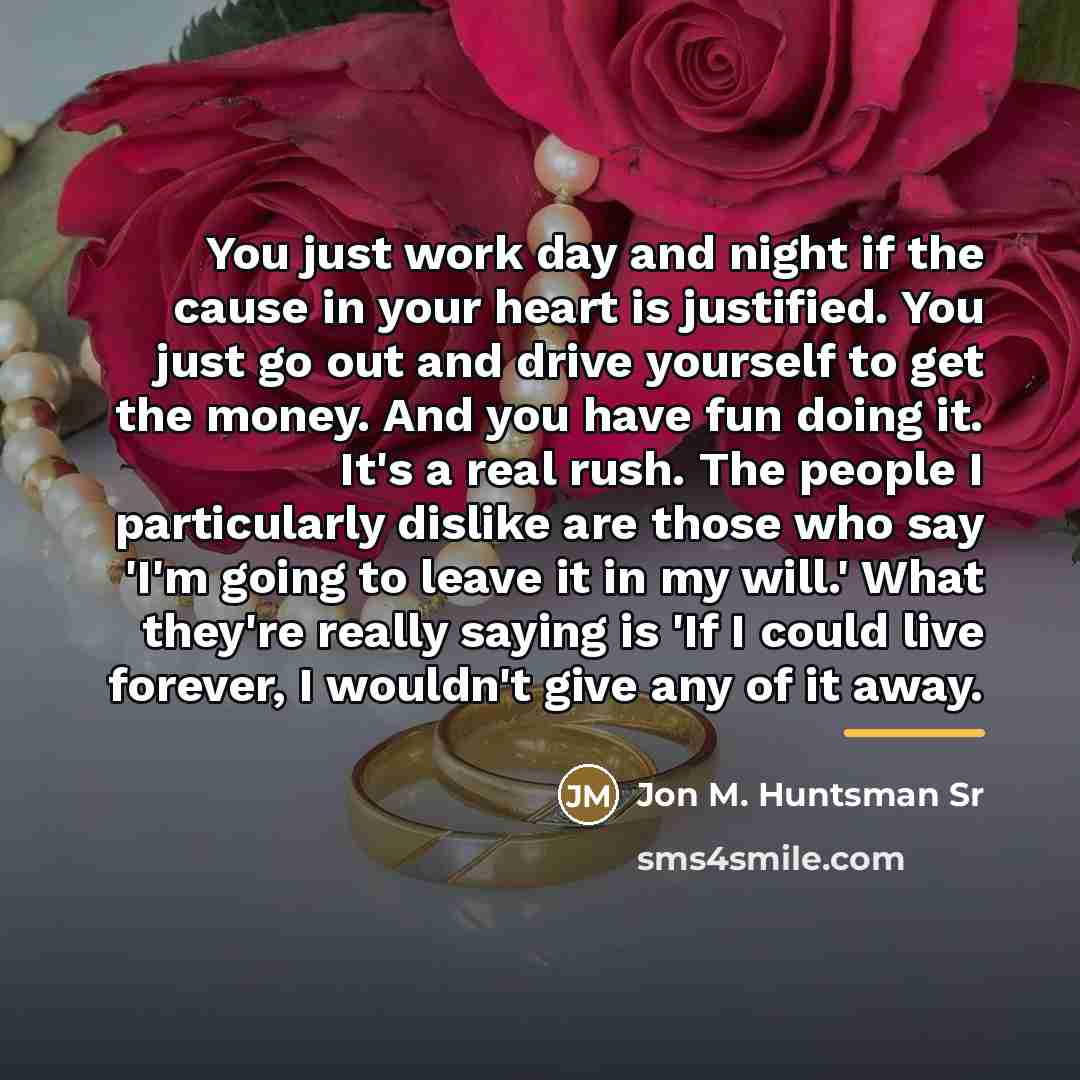 “You just work day and night if the cause in…” quote by Jon M. Huntsman Sr