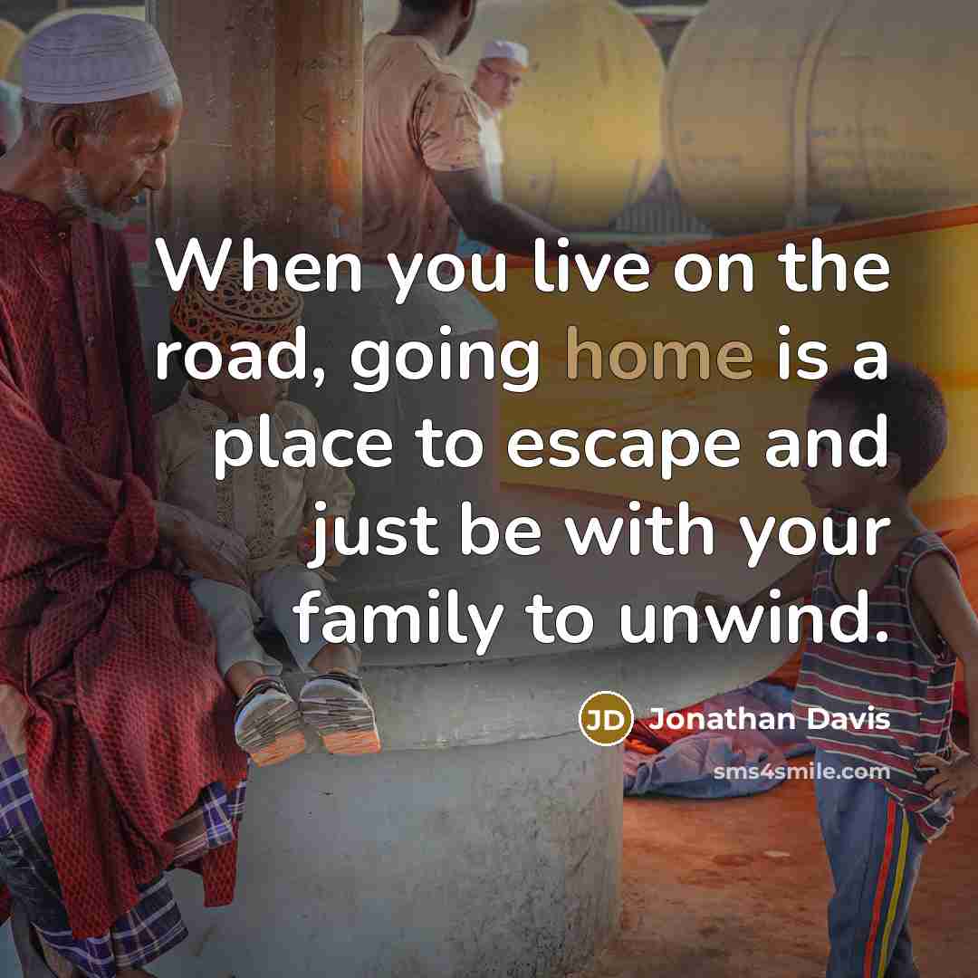 “When you live on the road, going home is a…” quote by Jonathan Davis