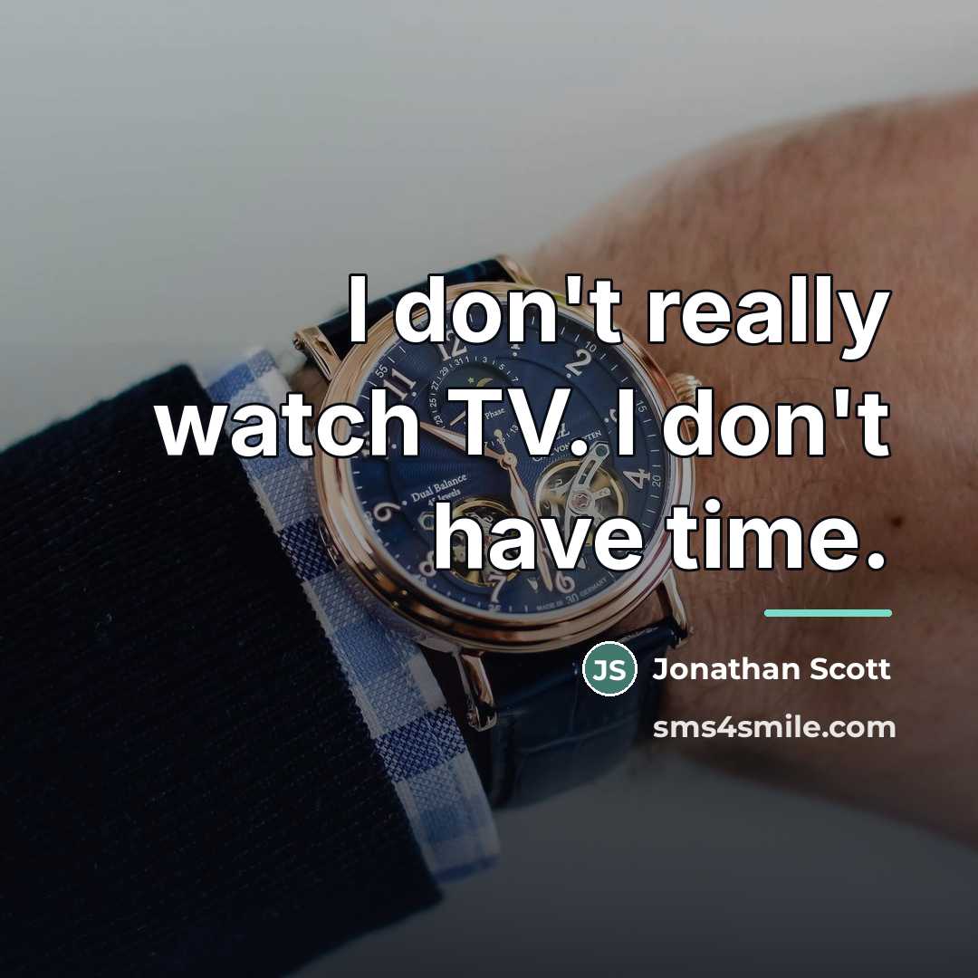 “I don't really watch TV. I don't have time.…” quote by Jonathan Scott