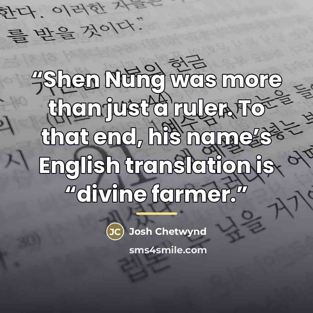 “Shen Nung was more than just a ruler. To that end, his name’s English translation is “divine farmer.” quote by Josh Chetwynd