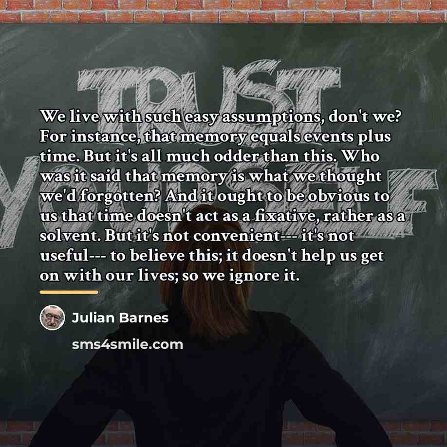 “We live with such easy assumptions, don't we? For instance,…” quote by Julian Barnes