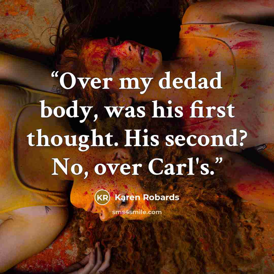“Over my dedad body, was his first thought. His second? No, over Carl's.” quote by Karen Robards