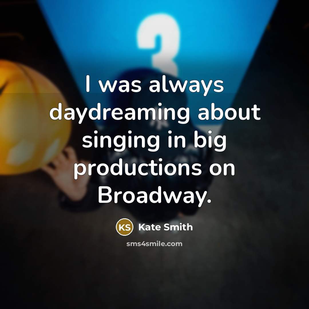 “I was always daydreaming about singing in big productions on…” quote by Kate Smith