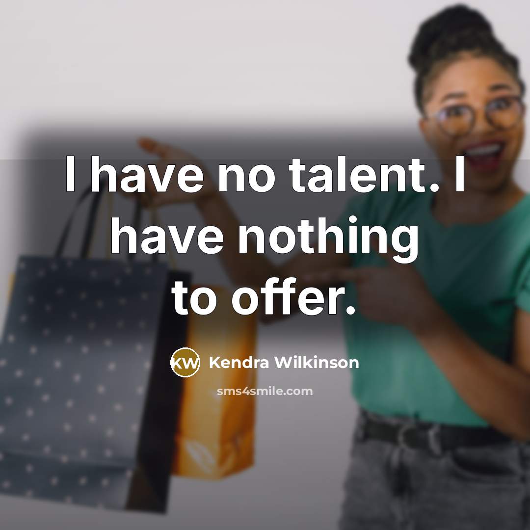 “I have no talent. I have nothing to offer.…” quote by Kendra Wilkinson