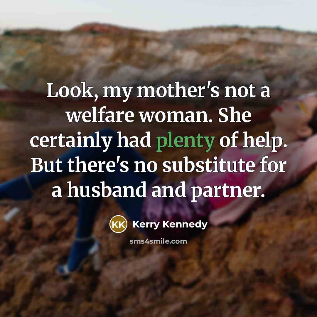 “Look, my mother's not a welfare woman. She certainly had…” quote by Kerry Kennedy