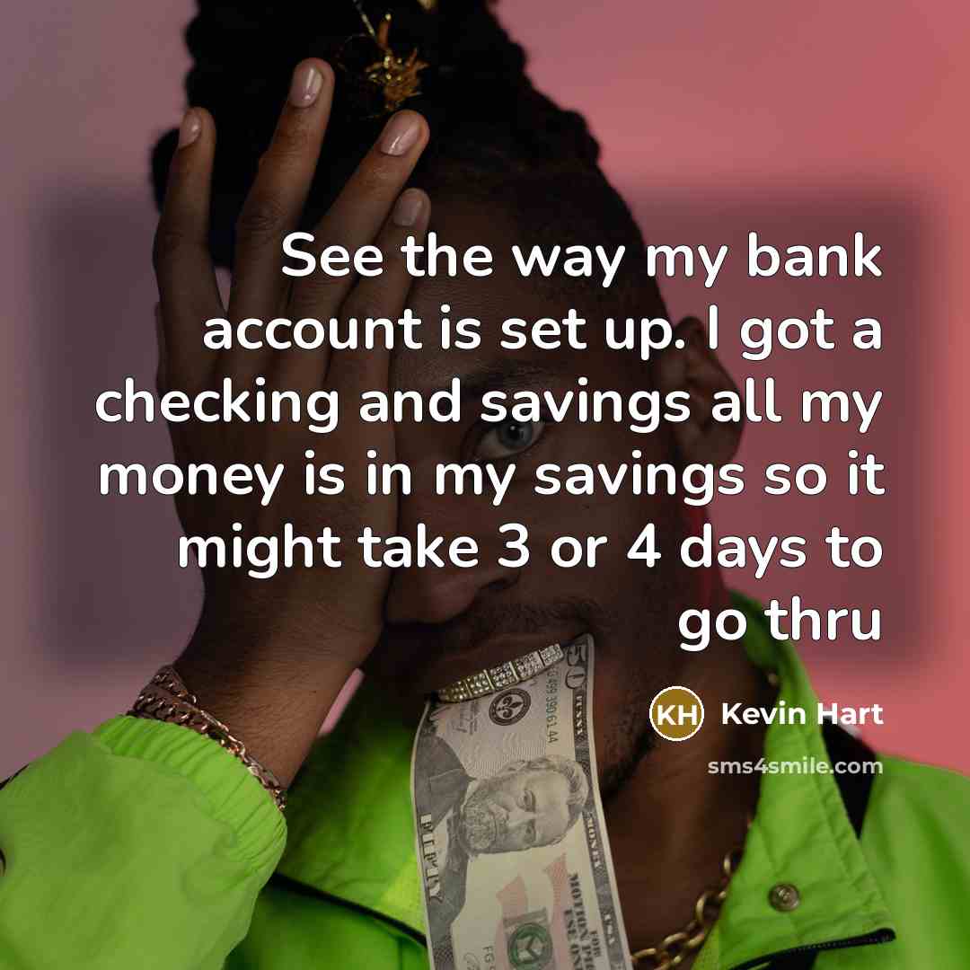 “See the way my bank account is set up. I…” quote by Kevin Hart