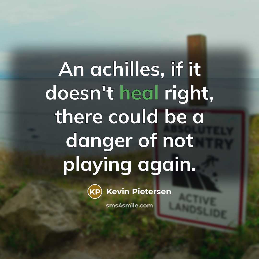 “An achilles, if it doesn't heal right, there could be…” quote by Kevin Pietersen
