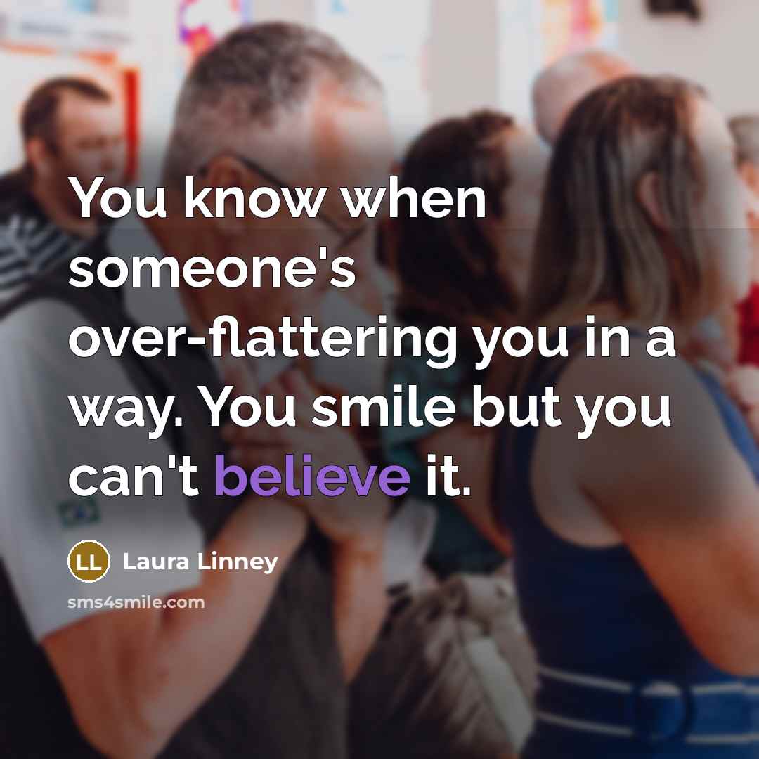 “You know when someone's over-flattering you in a way. You…” quote by Laura Linney