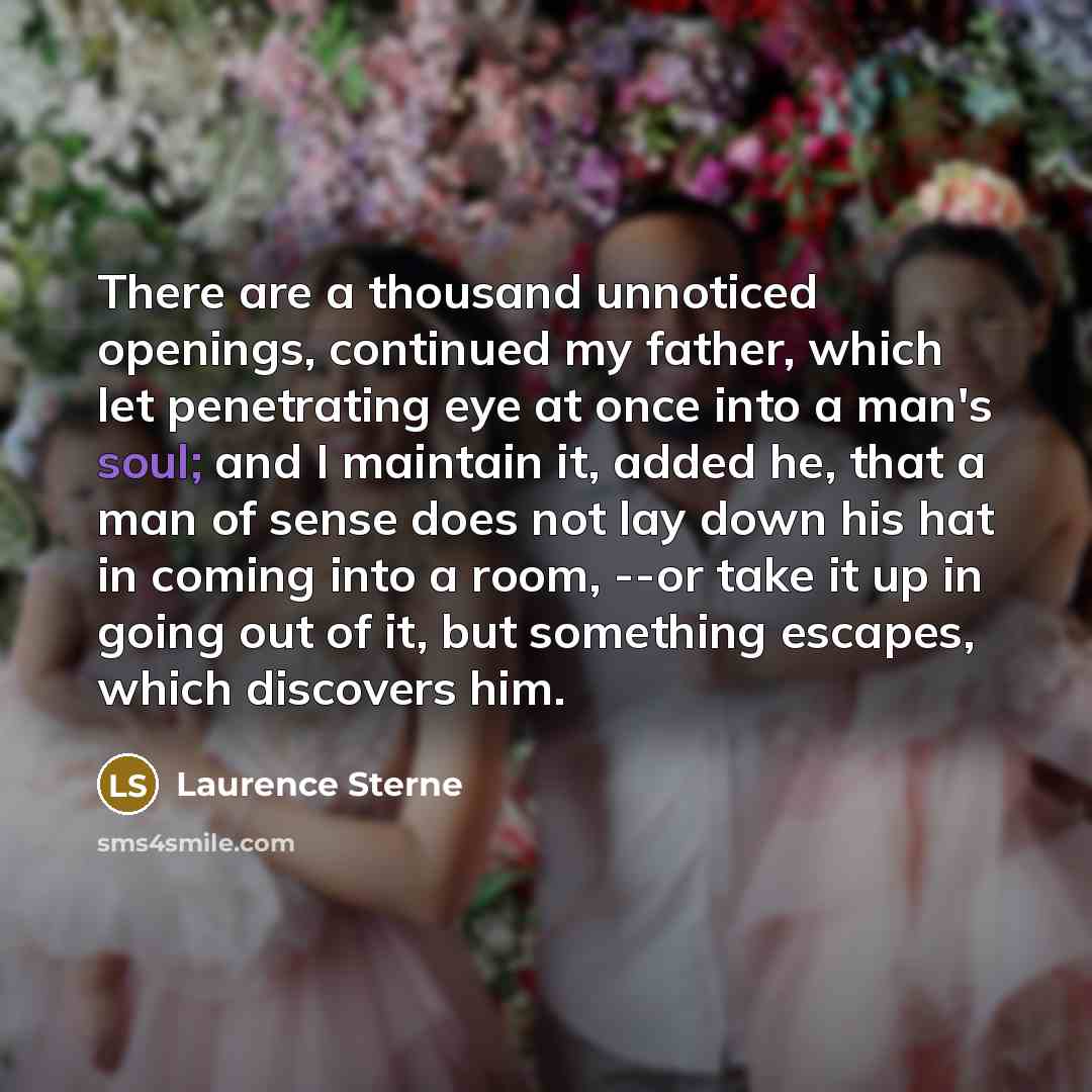 “There are a thousand unnoticed openings, continued my father, which…” quote by Laurence Sterne