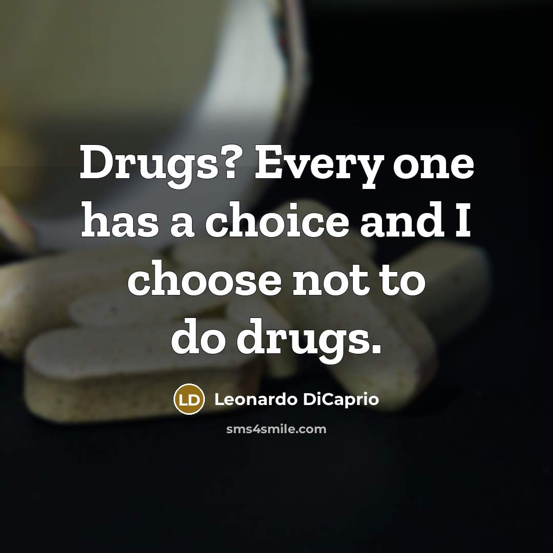 “Drugs? Every one has a choice and I choose not…” quote by Leonardo DiCaprio