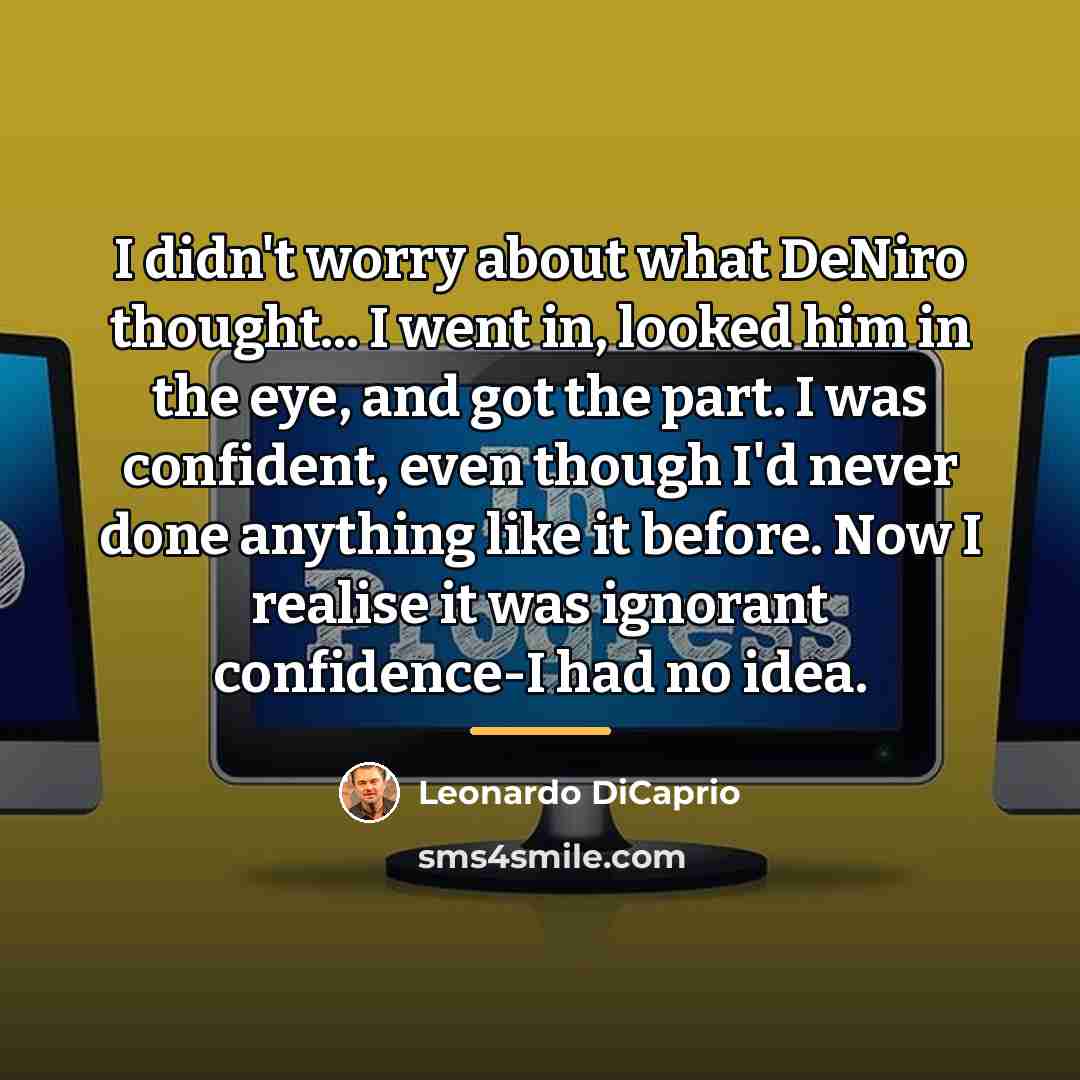 “I didn't worry about what DeNiro thought... I went in,…” quote by Leonardo DiCaprio