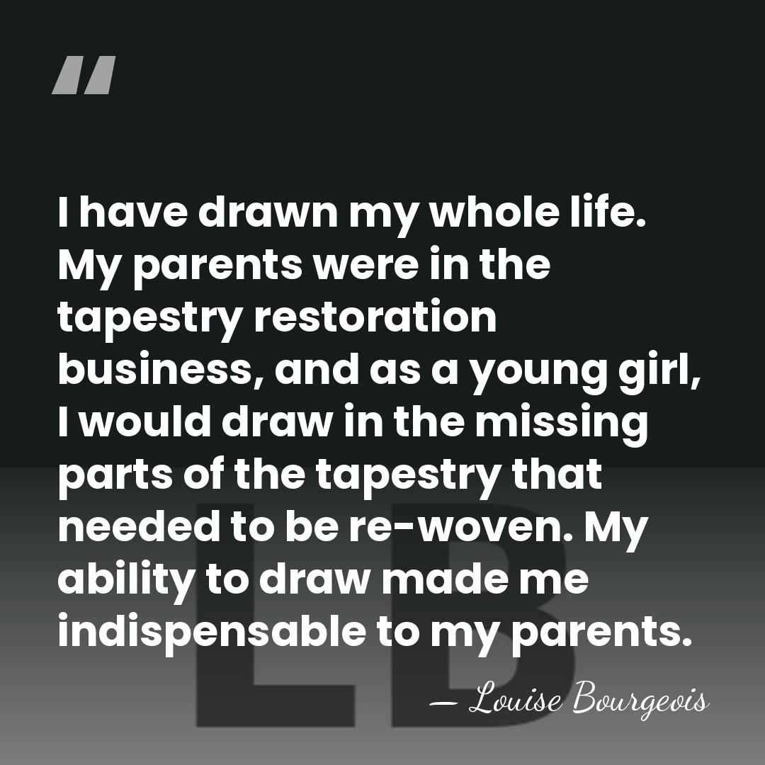 I have drawn my whole life. My parents were in the tapestry&hellip; - Louise Bourgeois