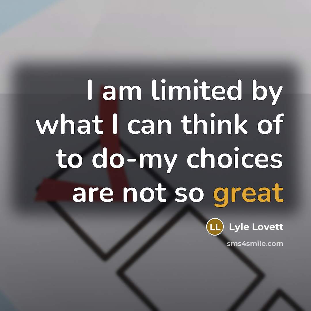 “I am limited by what I can think of to…” quote by Lyle Lovett