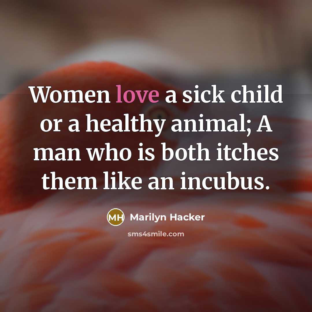 “Women love a sick child or a healthy animal; A…” quote by Marilyn Hacker