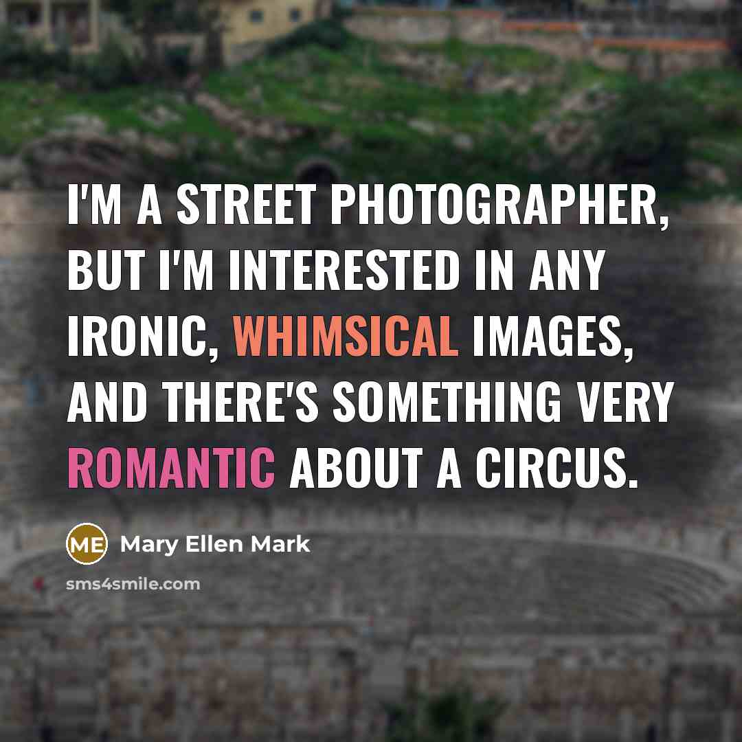 “I'm a street photographer, but I'm interested in any ironic,…” quote by Mary Ellen Mark