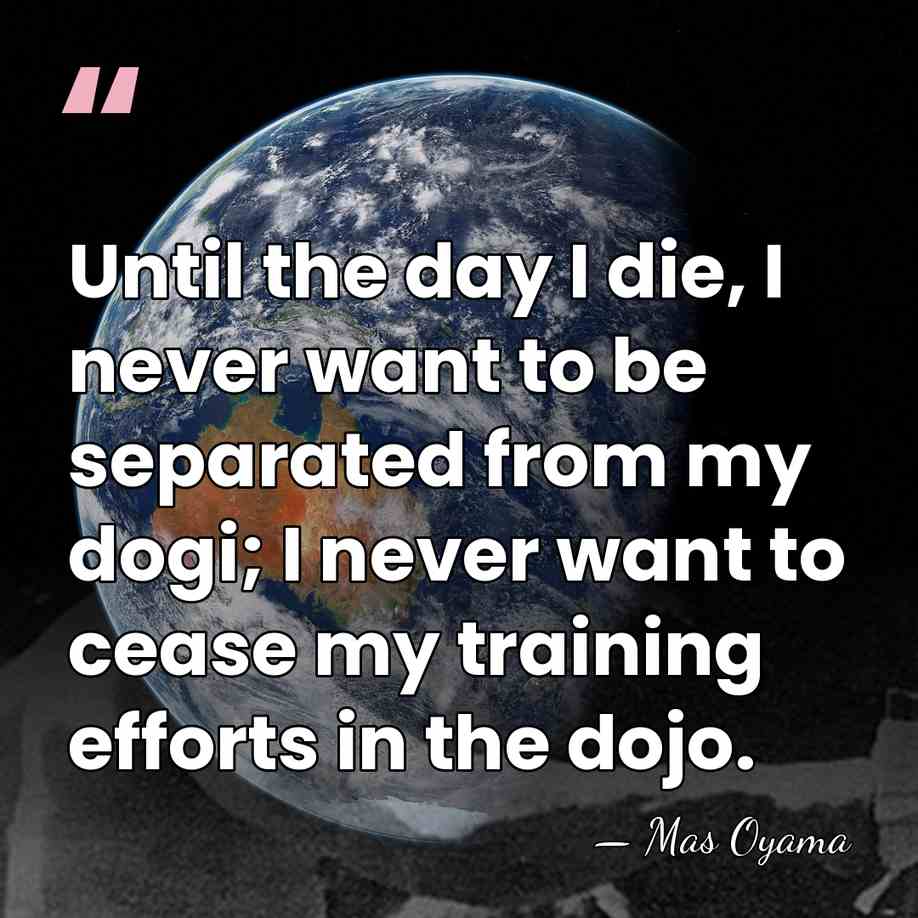 Until the day I die, I never want to be separated from&hellip; - Mas Oyama