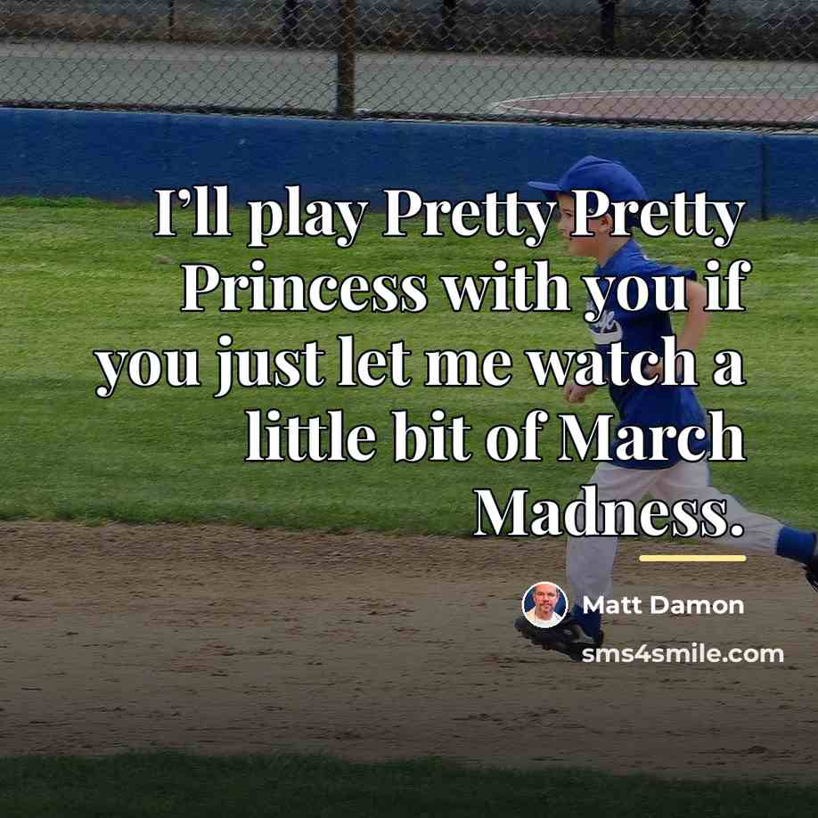 “I’ll play Pretty Pretty Princess with you if you just…” quote by Matt Damon