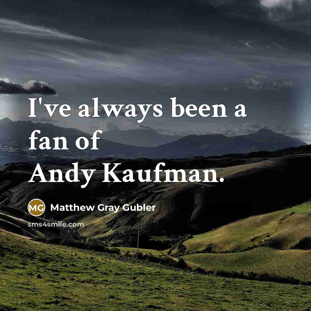 “I've always been a fan of Andy Kaufman.…” quote by Matthew Gray Gubler