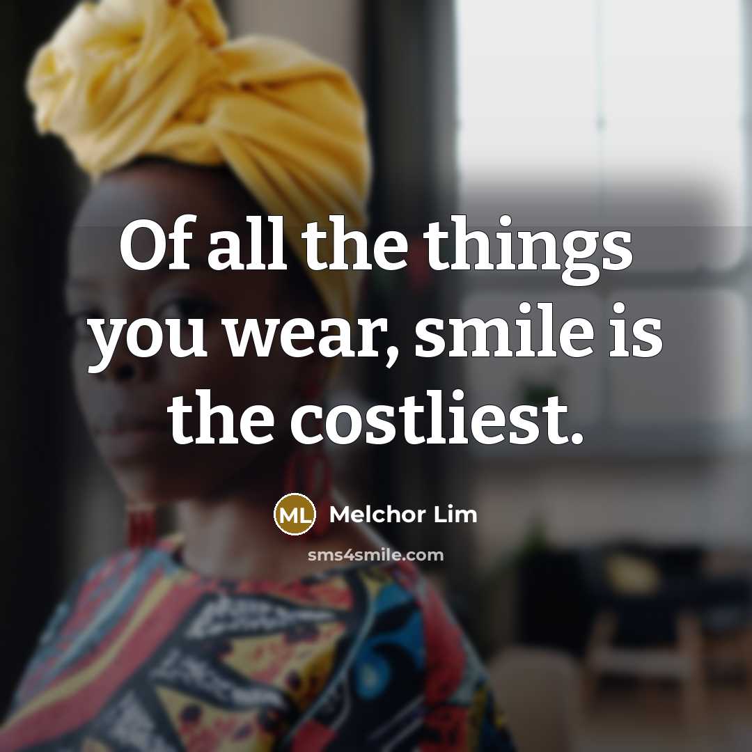 “Of all the things you wear, smile is the costliest.…” quote by Melchor Lim