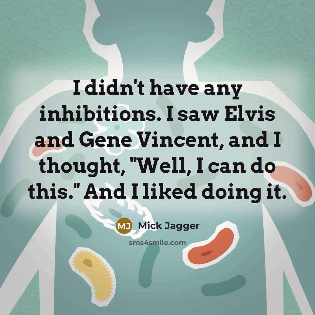 “I didn't have any inhibitions. I saw Elvis and Gene…” quote by Mick Jagger