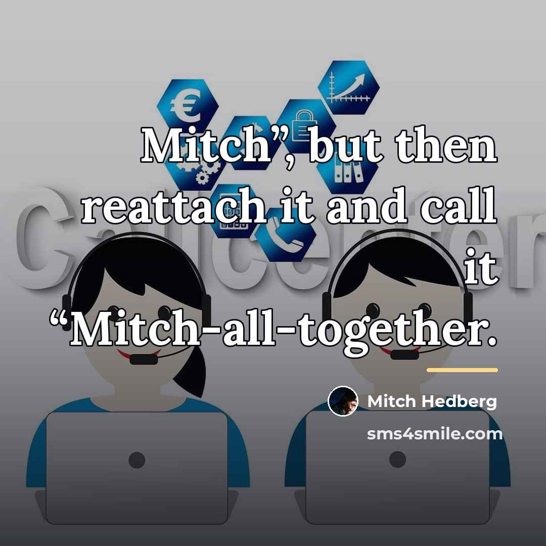 “Mitch”, but then reattach it and call it “Mitch-all-together.…” quote by Mitch Hedberg