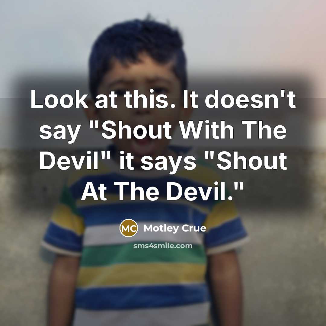 “Look at this. It doesn't say "Shout With The Devil" it says "Shout At The Devil."” quote by Motley Crue