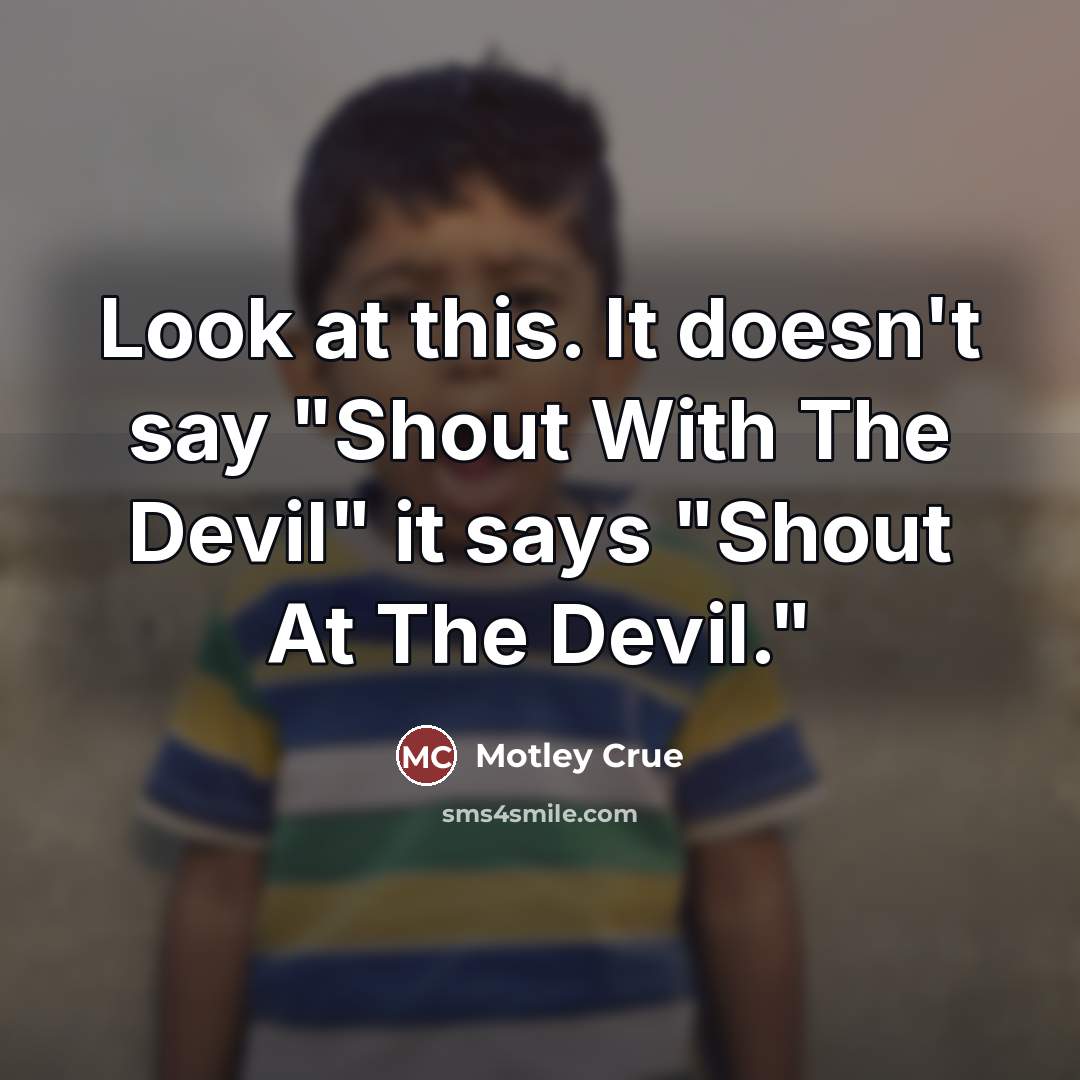 “Look at this. It doesn't say "Shout With The Devil"…” quote by Motley Crue