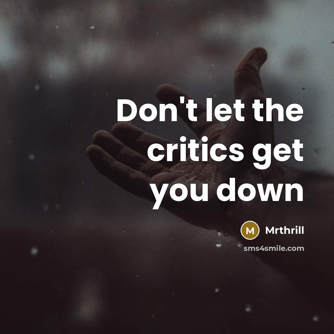 “Don't let the critics get you down…” quote by Mrthrill