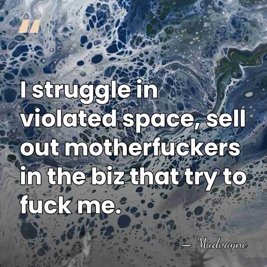 I struggle in violated space, sell out motherfuckers in the biz that&hellip; - Mudvayne