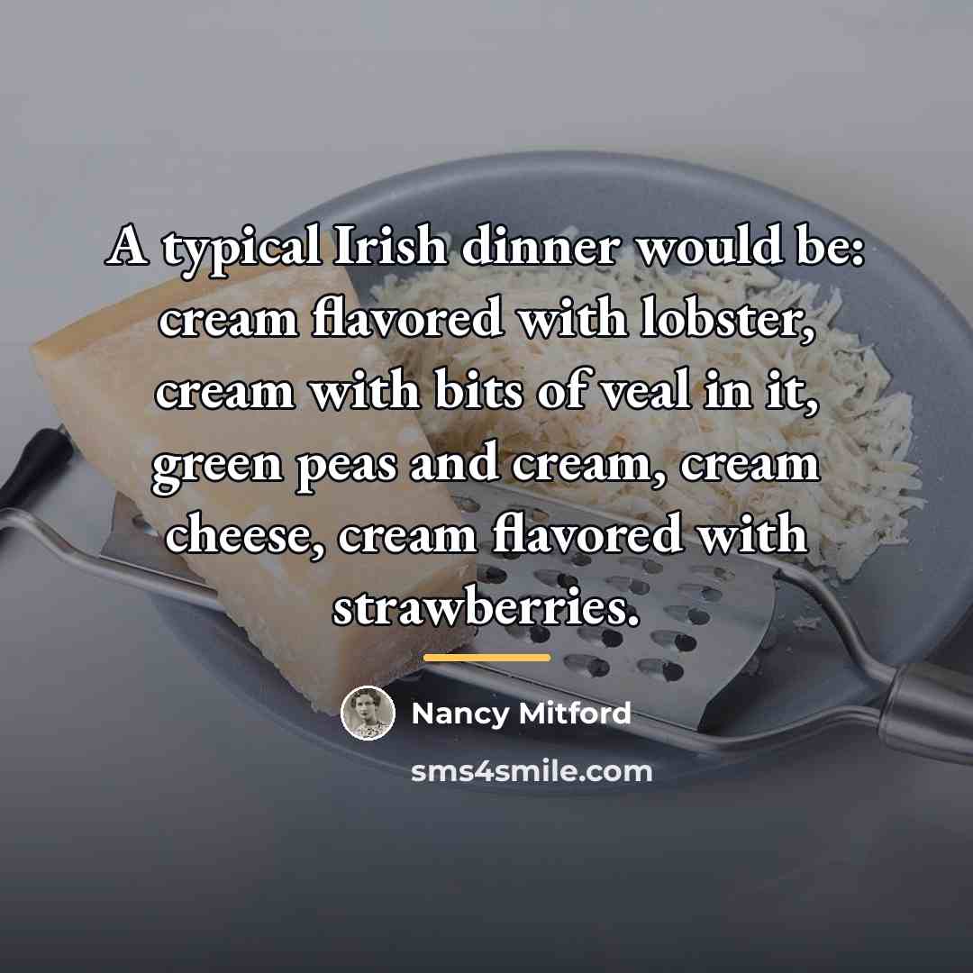 “A typical Irish dinner would be: cream flavored with lobster,…” quote by Nancy Mitford