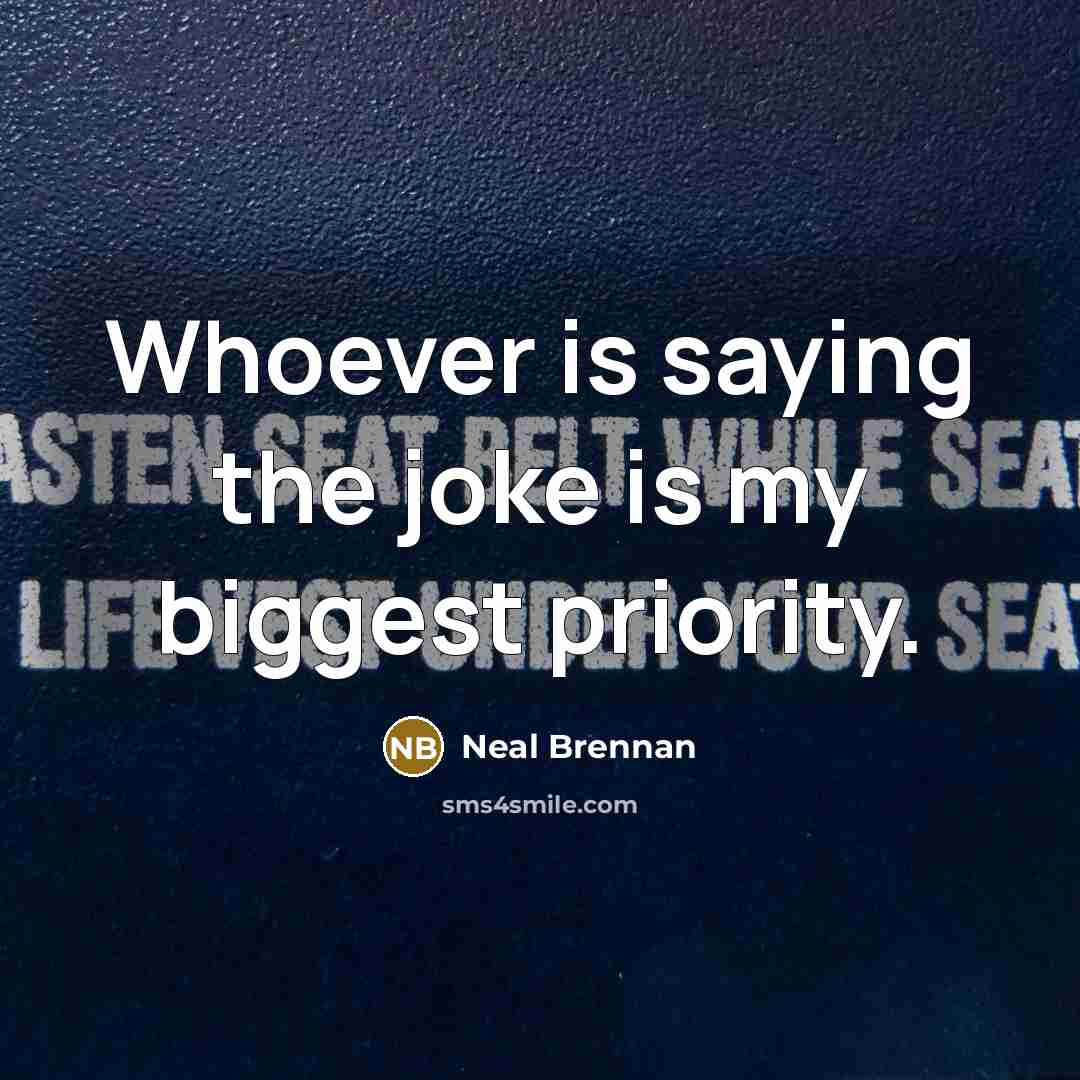 “Whoever is saying the joke is my biggest priority.…” quote by Neal Brennan