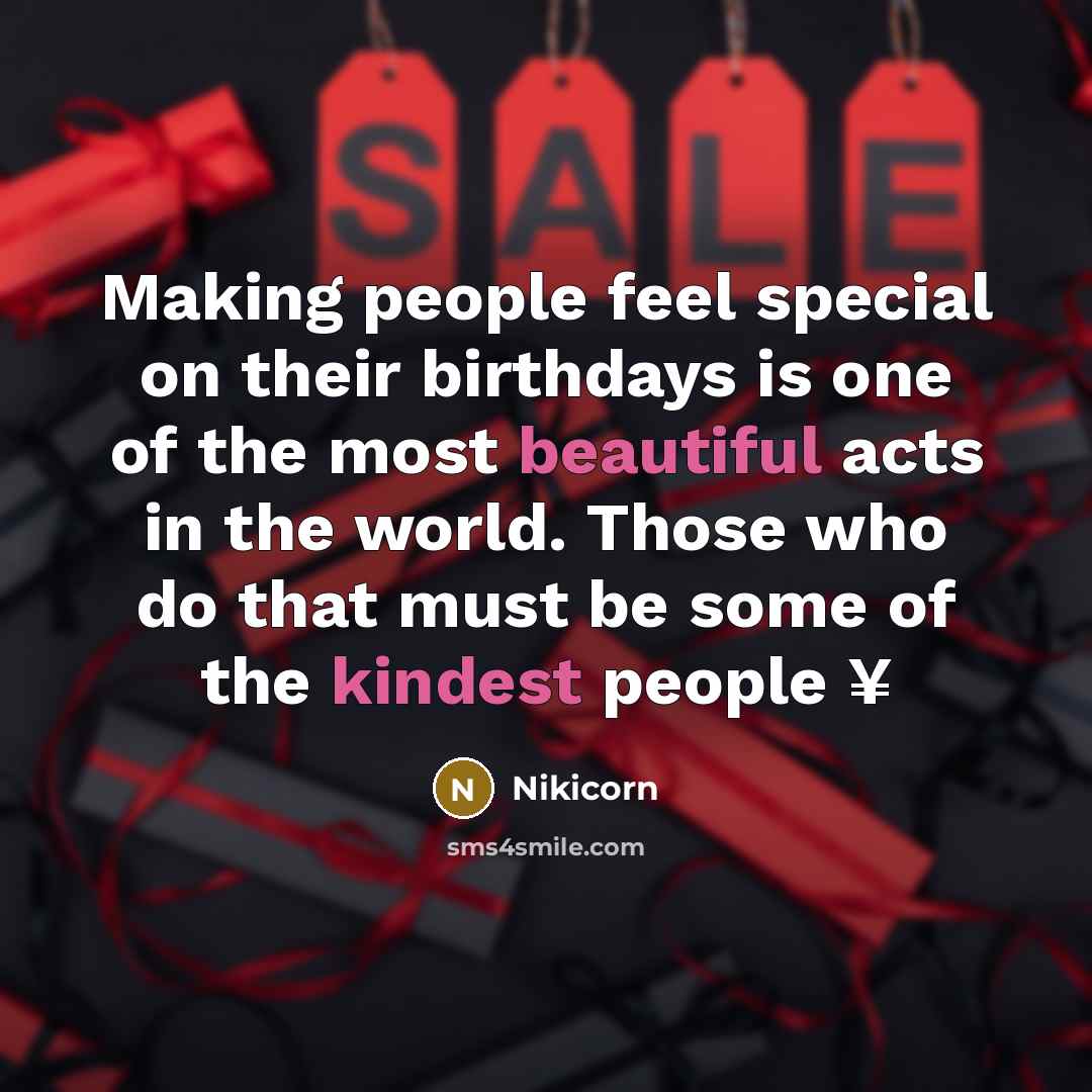 “Making people feel special on their birthdays is one of the most beautiful acts in the world. Those who do that must be some of the kindest people ¥” quote by Nikicorn