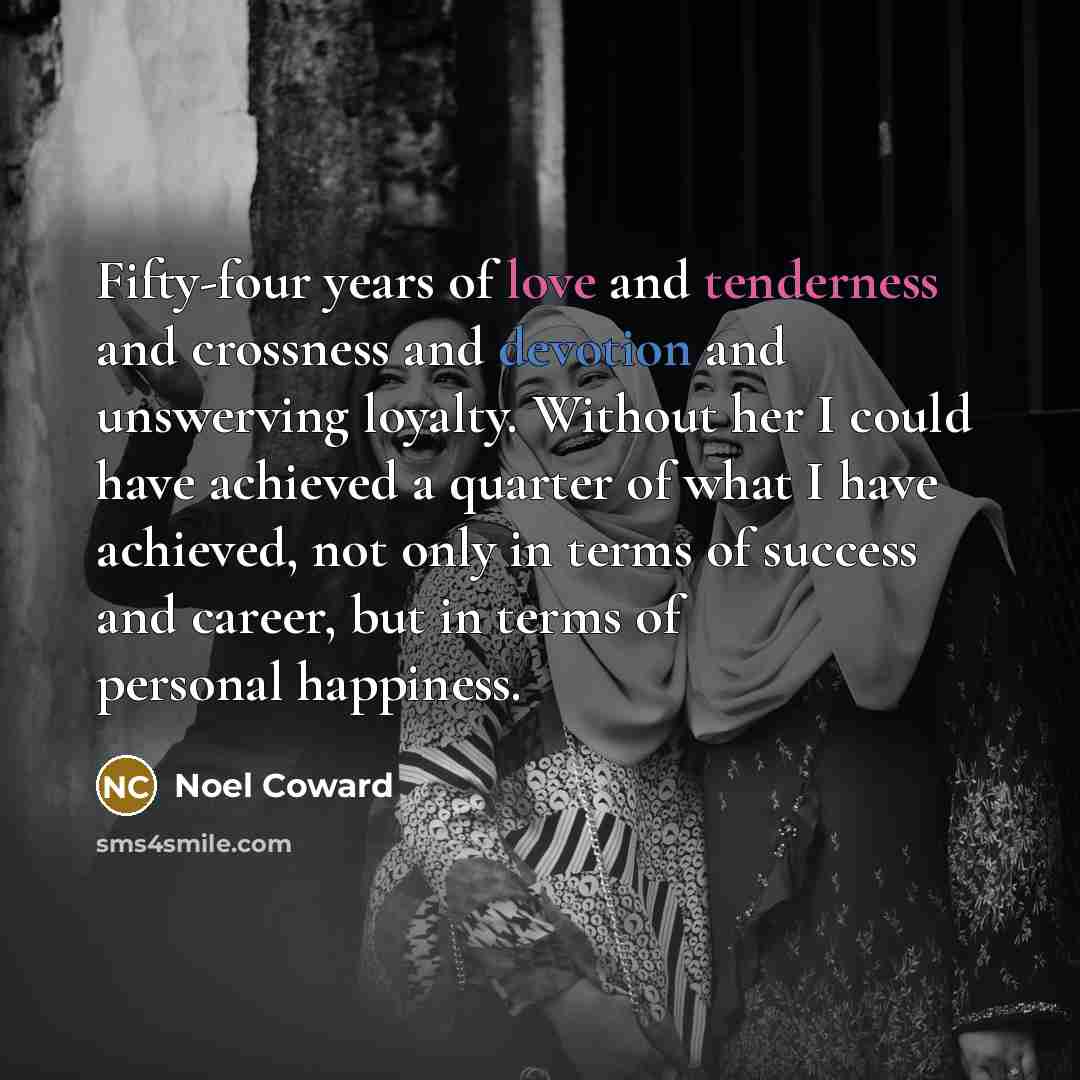 “Fifty-four years of love and tenderness and crossness and devotion…” quote by Noel Coward