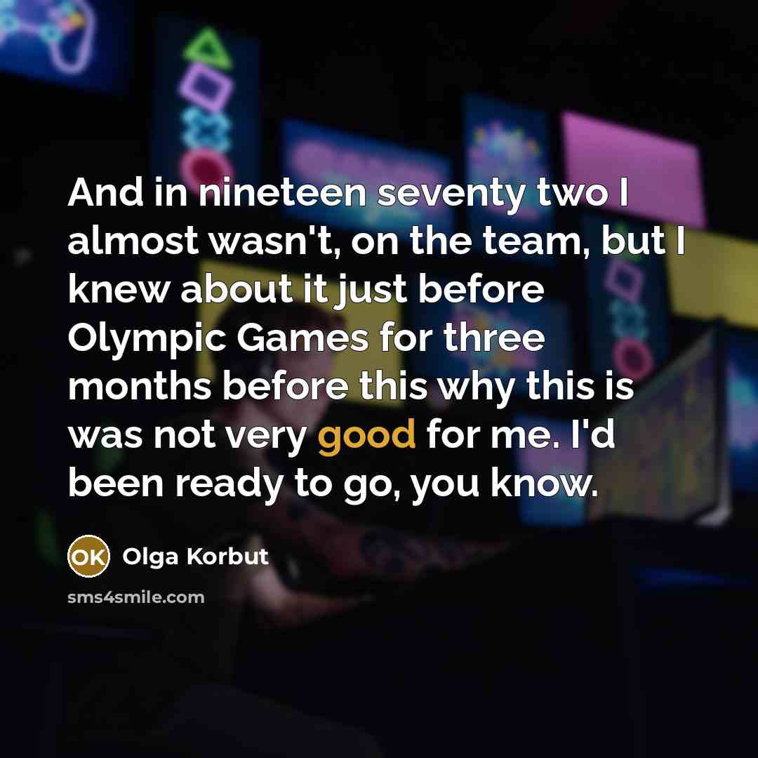 “And in nineteen seventy two I almost wasn't, on the…” quote by Olga Korbut