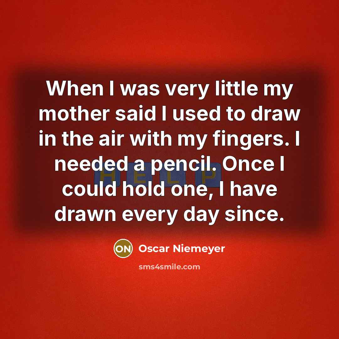 “When I was very little my mother said I used…” quote by Oscar Niemeyer