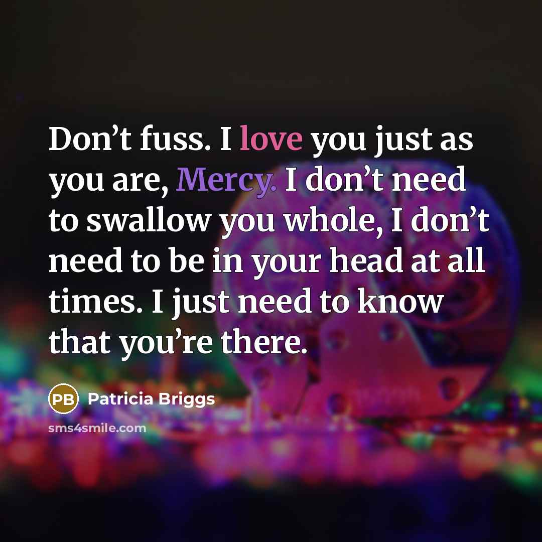 “Don’t fuss. I love you just as you are, Mercy.…” quote by Patricia Briggs
