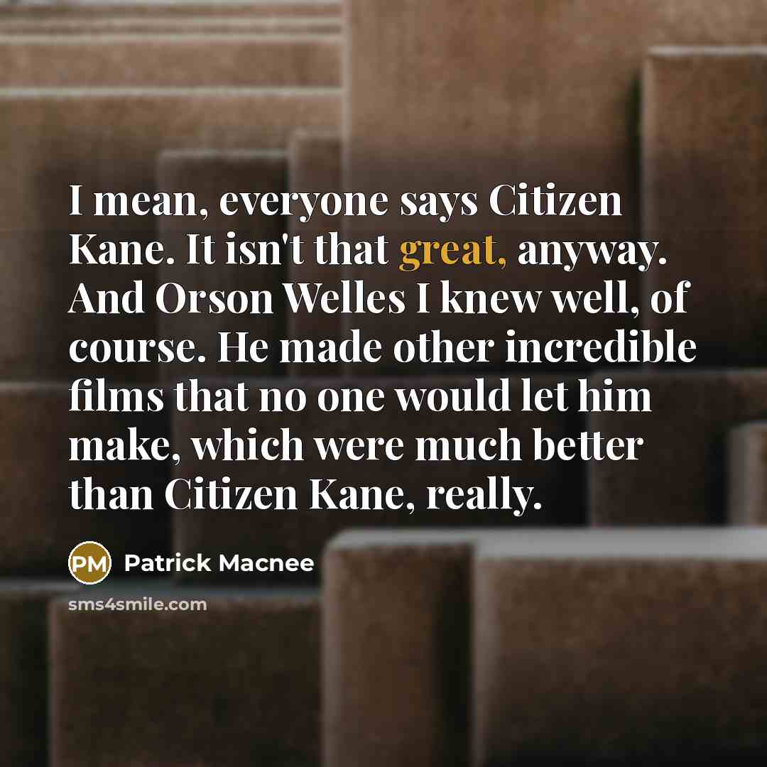 “I mean, everyone says Citizen Kane. It isn't that great,…” quote by Patrick Macnee