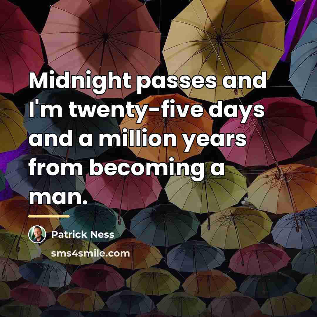 “Midnight passes and I'm twenty-five days and a million years…” quote by Patrick Ness