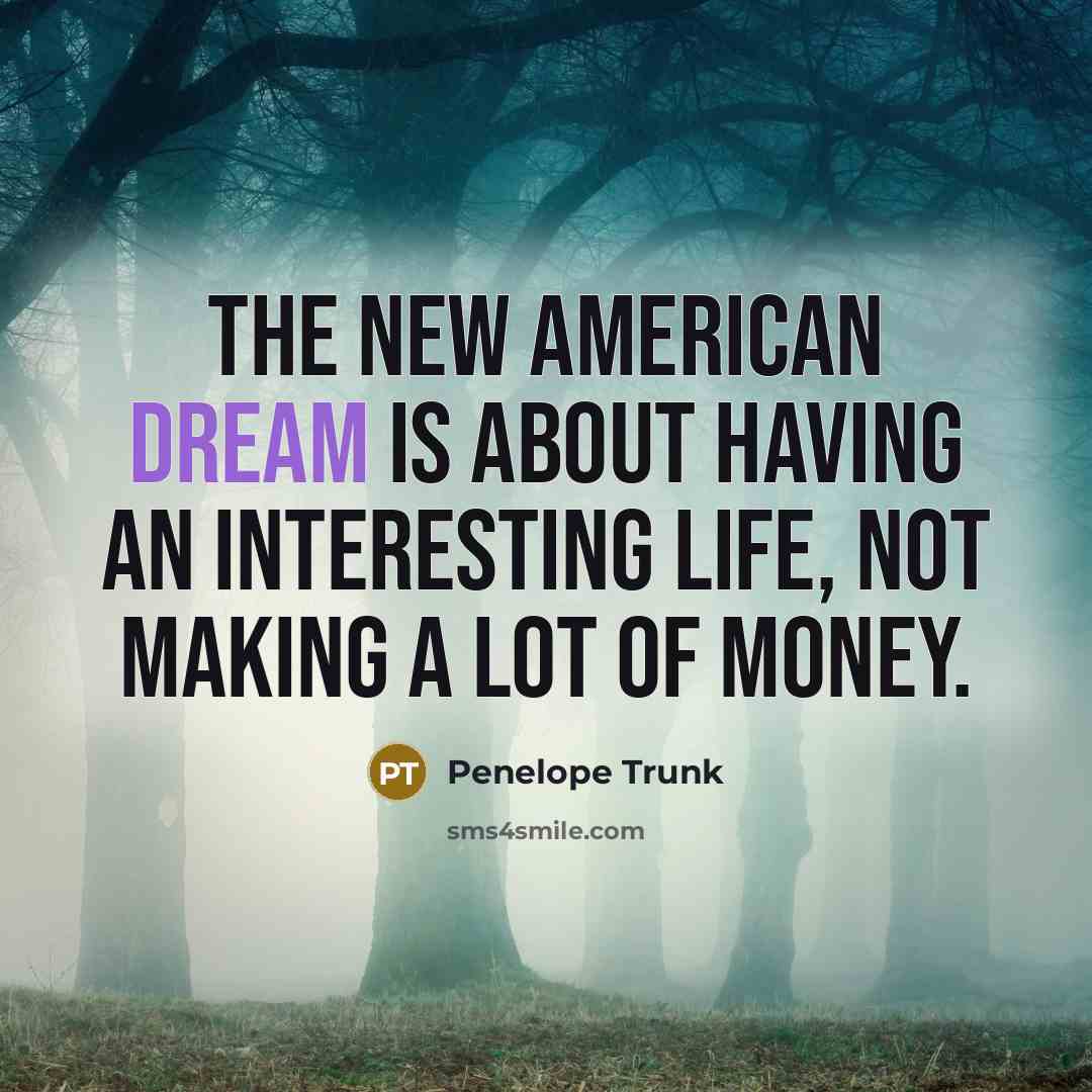 “The new American Dream is about having an interesting life,…” quote by Penelope Trunk