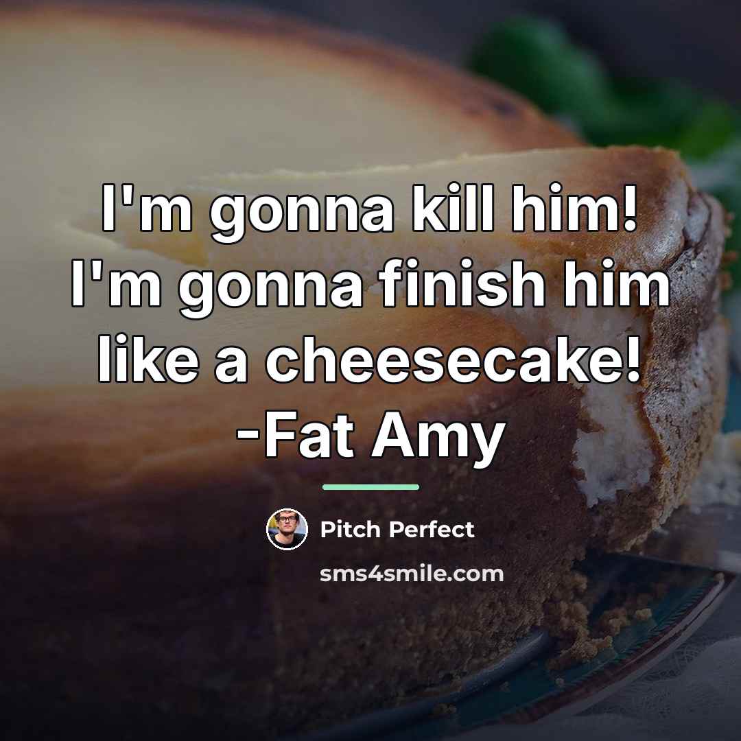 “I'm gonna kill him! I'm gonna finish him like a…” quote by Pitch Perfect