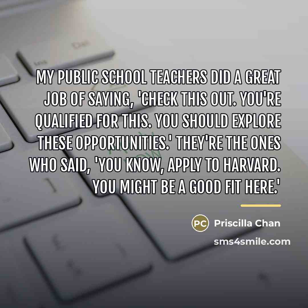 “My public school teachers did a great job of saying,…” quote by Priscilla Chan