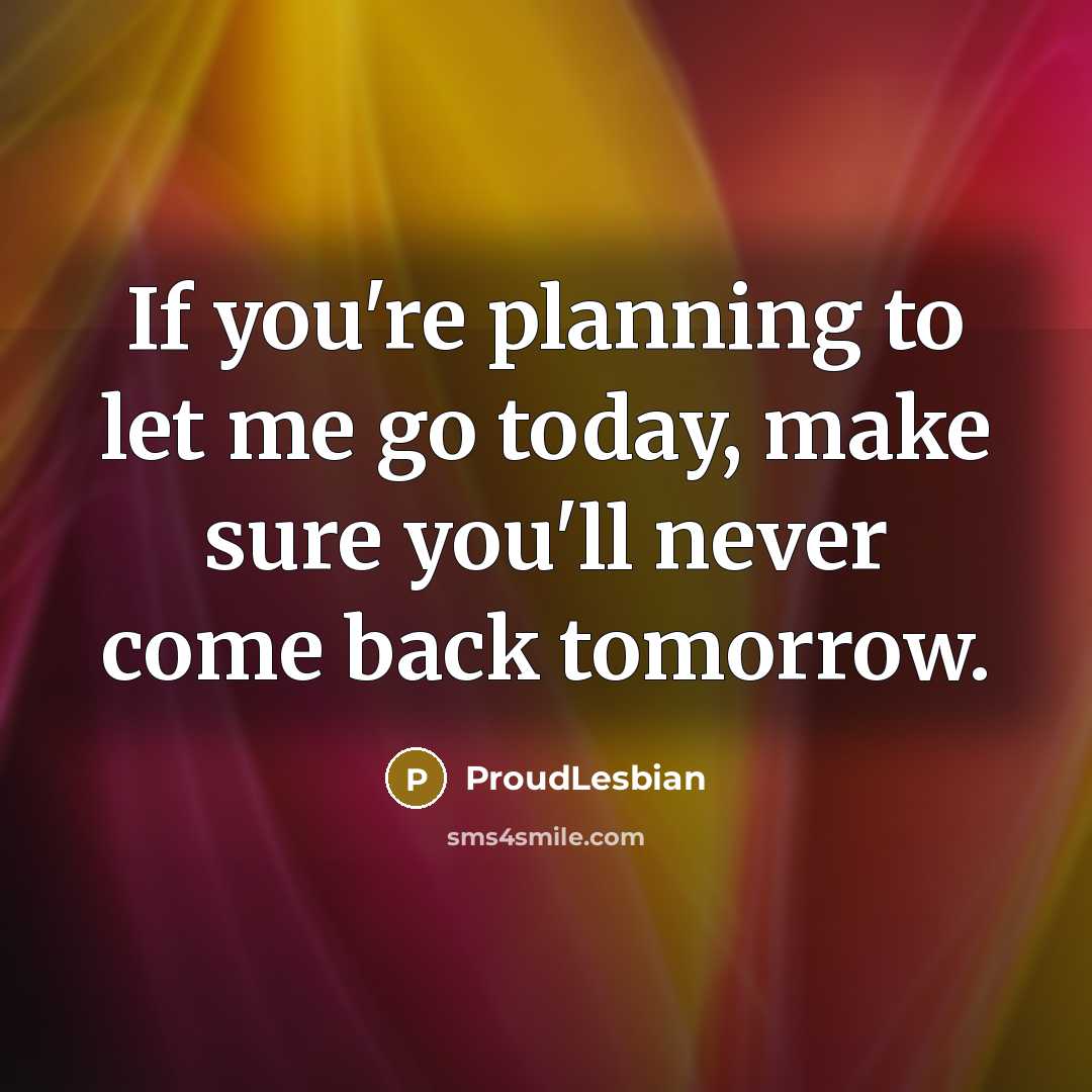“If you're planning to let me go today, make sure…” quote by ProudLesbian