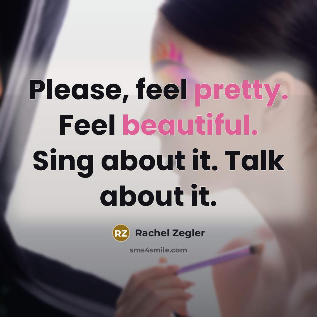 “Please, feel pretty. Feel beautiful. Sing about it. Talk about…” quote by Rachel Zegler