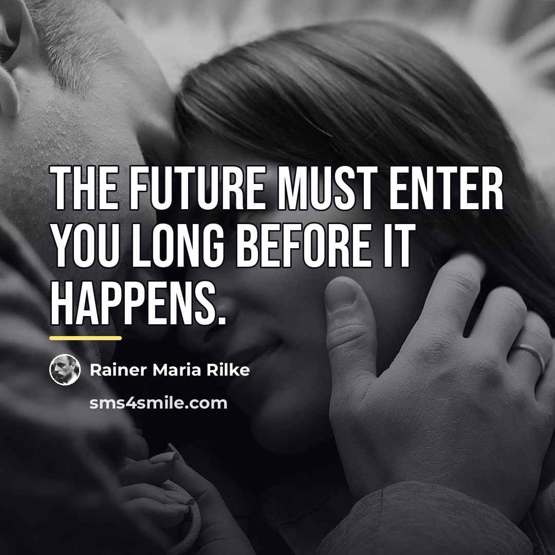“The future must enter you long before it happens.…” quote by Rainer Maria Rilke